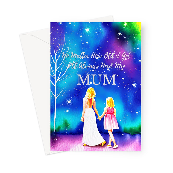I'll Always Need My Mum - Card For Mum Greeting Card