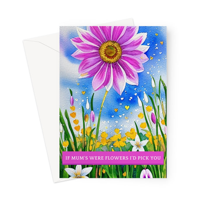If Mum's Were Flowers - I'd Choose You! Greeting Card